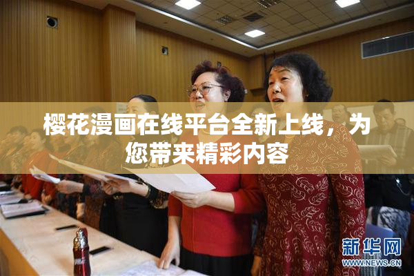 樱花漫画在线平台全新上线，为您带来精彩内容