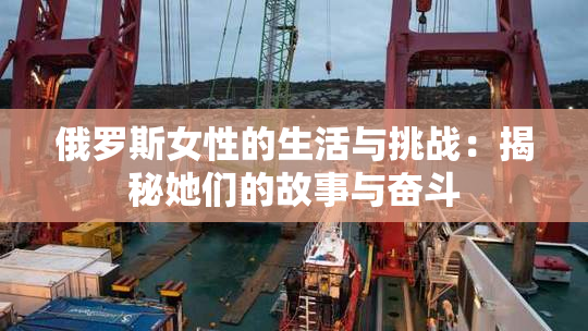 俄罗斯女性的生活与挑战：揭秘她们的故事与奋斗