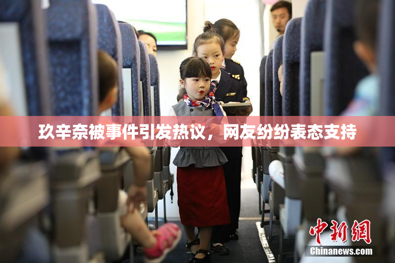玖辛奈被事件引发热议，网友纷纷表态支持