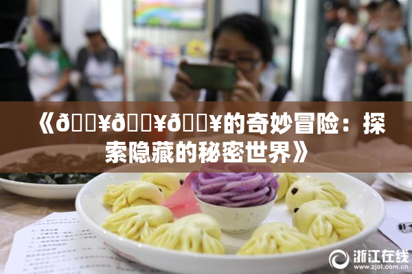 《🔥🔥🔥的奇妙冒险：探索隐藏的秘密世界》