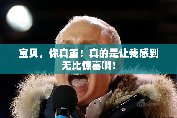 宝贝，你真重！真的是让我感到无比惊喜啊！
