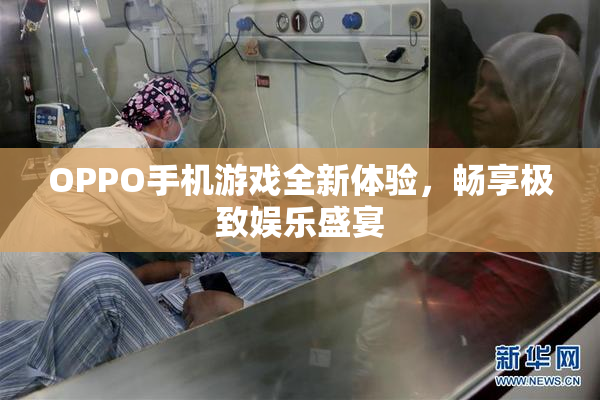 OPPO手机游戏全新体验，畅享极致娱乐盛宴