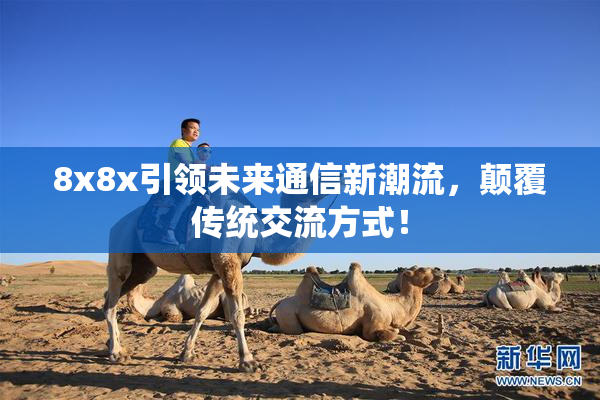 8x8x引领未来通信新潮流，颠覆传统交流方式！