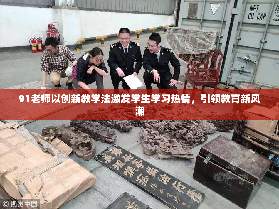 91老师以创新教学法激发学生学习热情，引领教育新风潮