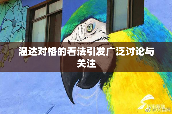 温达对格的看法引发广泛讨论与关注