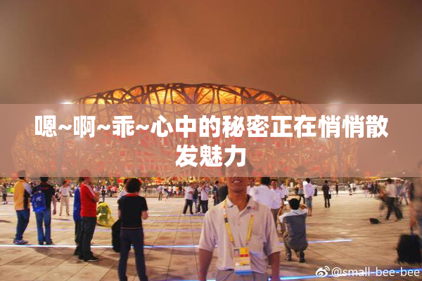 嗯~啊~乖~心中的秘密正在悄悄散发魅力