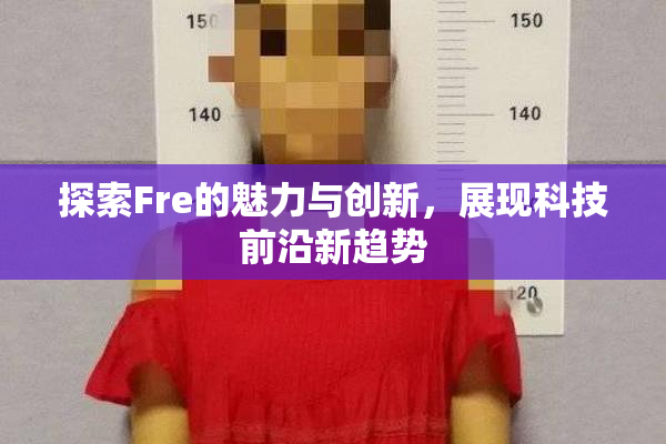 探索Fre的魅力与创新，展现科技前沿新趋势
