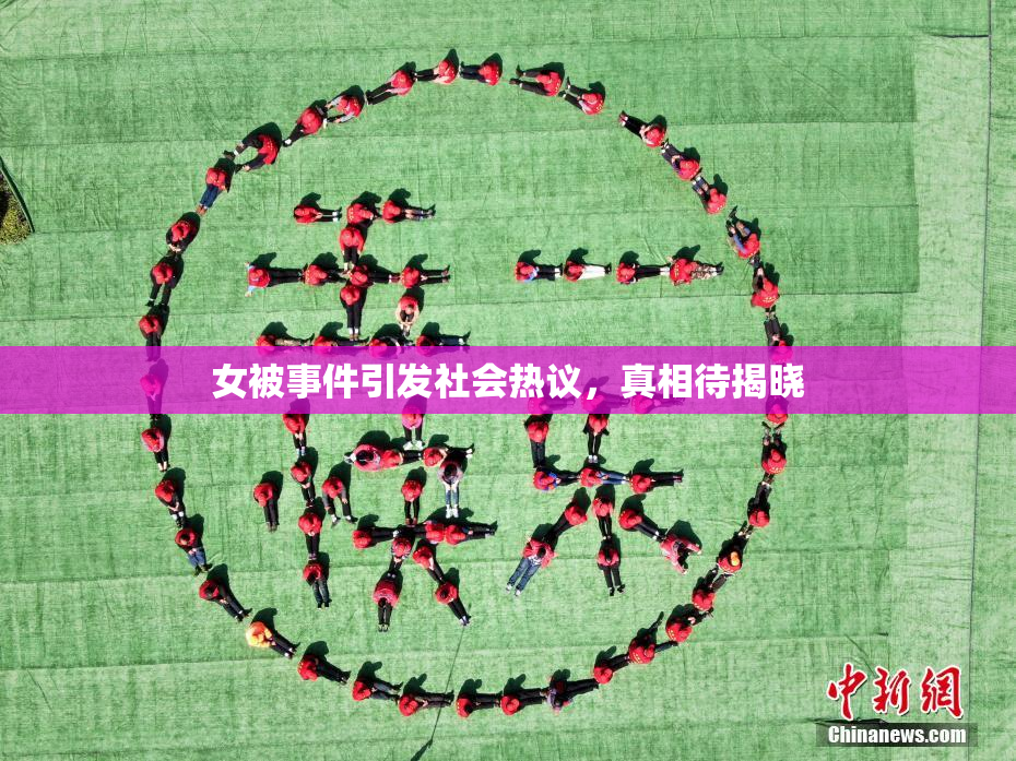 女被事件引发社会热议，真相待揭晓