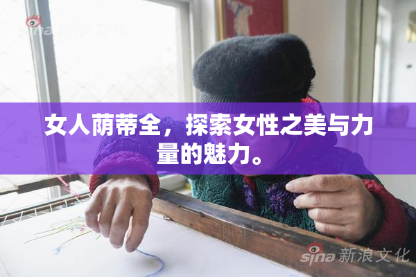 女人荫蒂全，探索女性之美与力量的魅力。