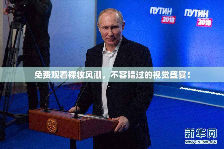 免费观看裸妆风潮，不容错过的视觉盛宴！