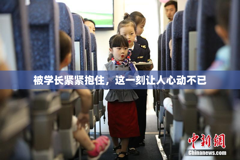 被学长紧紧抱住，这一刻让人心动不已