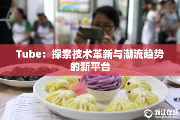 Tube：探索技术革新与潮流趋势的新平台