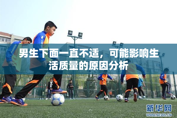 男生下面一直不适，可能影响生活质量的原因分析