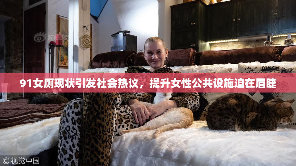 91女厕现状引发社会热议，提升女性公共设施迫在眉睫