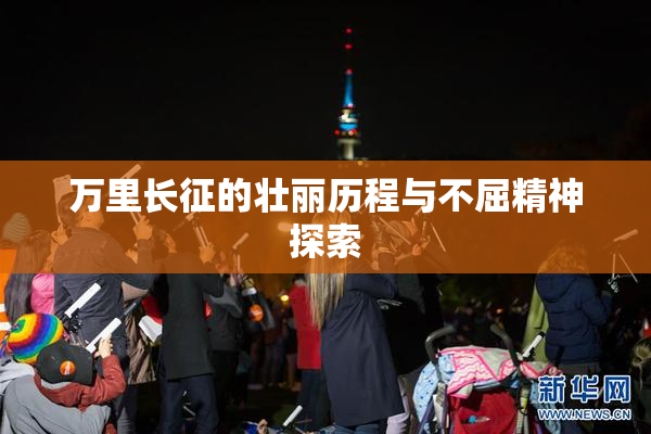 万里长征的壮丽历程与不屈精神探索