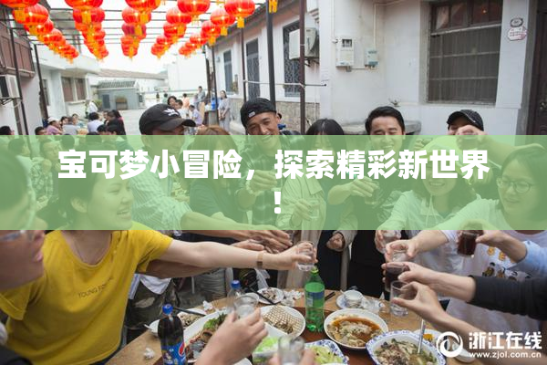 宝可梦小冒险，探索精彩新世界！