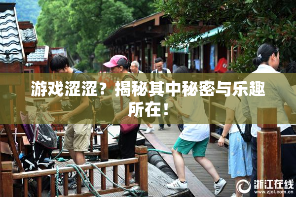 游戏涩涩？揭秘其中秘密与乐趣所在！