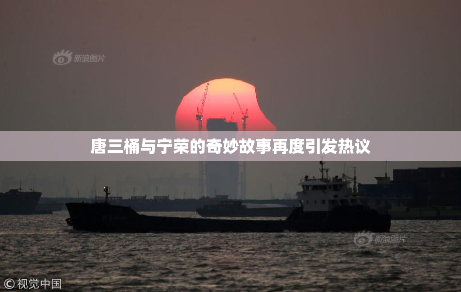 唐三桶与宁荣的奇妙故事再度引发热议