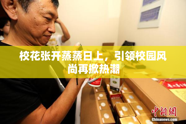 校花张开蒸蒸日上，引领校园风尚再掀热潮