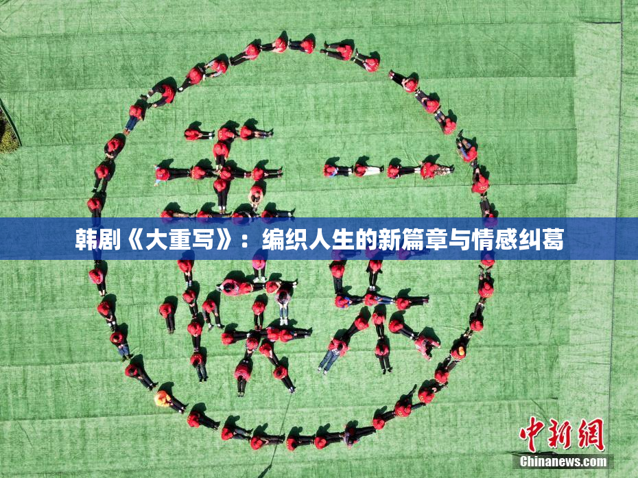 韩剧《大重写》：编织人生的新篇章与情感纠葛