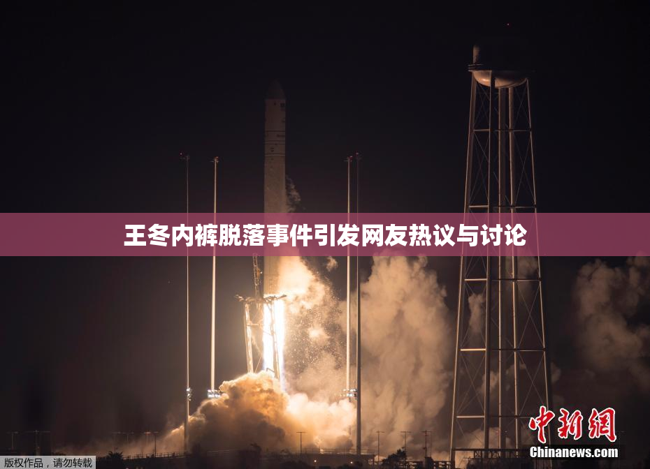 王冬内裤脱落事件引发网友热议与讨论