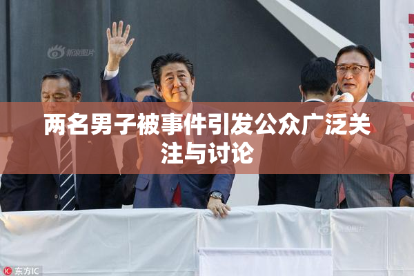 两名男子被事件引发公众广泛关注与讨论
