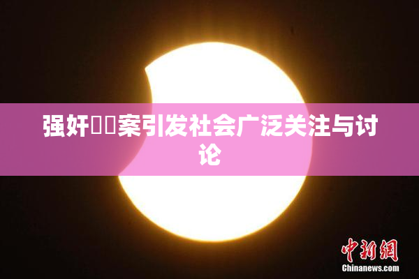 强奸亂倫案引发社会广泛关注与讨论