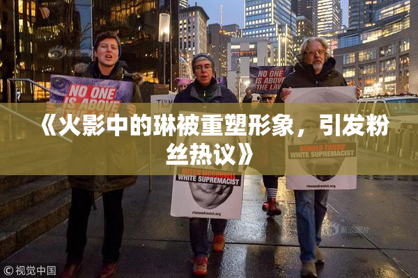 《火影中的琳被重塑形象，引发粉丝热议》