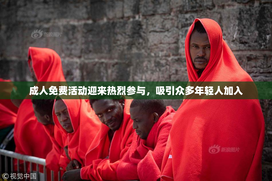 成人免费活动迎来热烈参与，吸引众多年轻人加入
