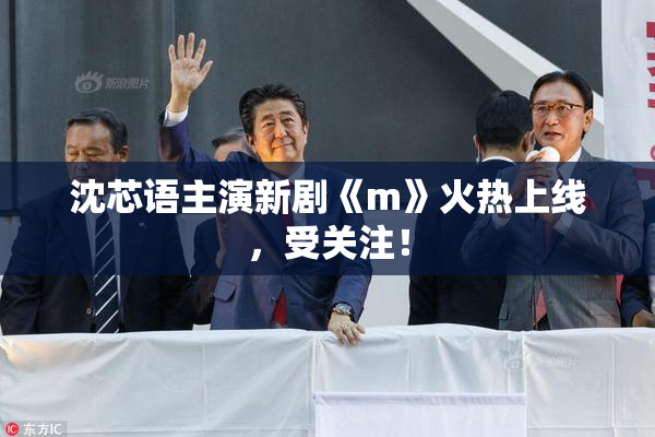沈芯语主演新剧《m》火热上线，受关注！