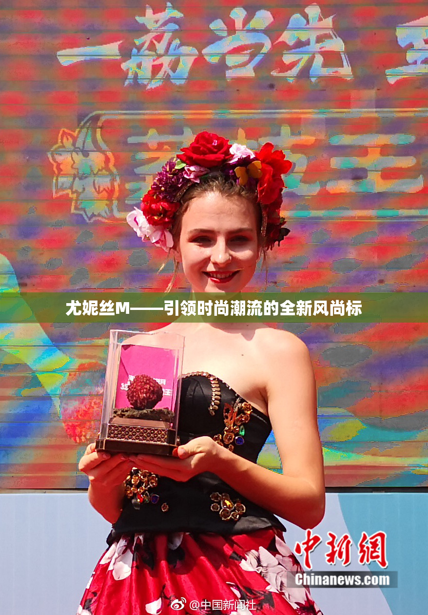 尤妮丝M——引领时尚潮流的全新风尚标