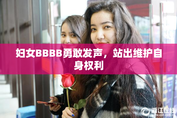 妇女BBBB勇敢发声，站出维护自身权利