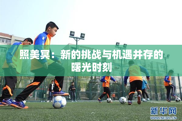 照美冥：新的挑战与机遇并存的曙光时刻