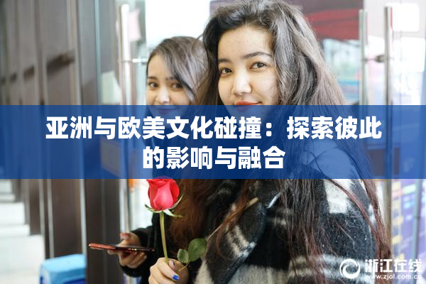 亚洲与欧美文化碰撞：探索彼此的影响与融合