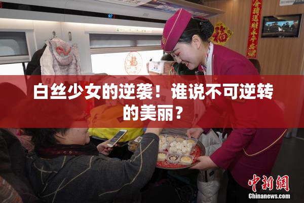 白丝少女的逆袭！谁说不可逆转的美丽？