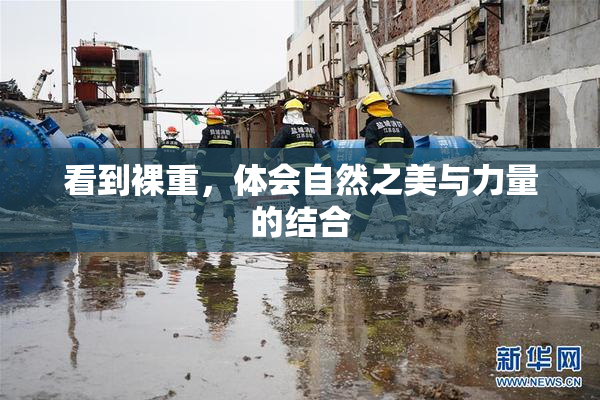 看到裸重，体会自然之美与力量的结合