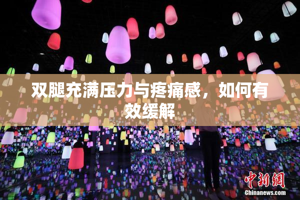 双腿充满压力与疼痛感，如何有效缓解