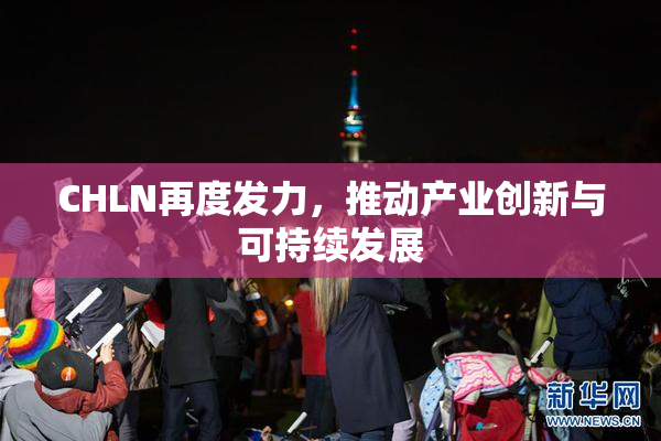 CHLN再度发力，推动产业创新与可持续发展