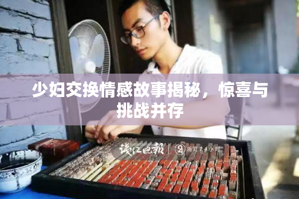 少妇交换情感故事揭秘，惊喜与挑战并存