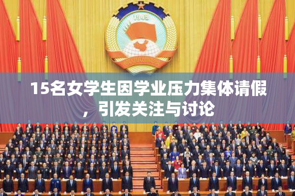 15名女学生因学业压力集体请假，引发关注与讨论