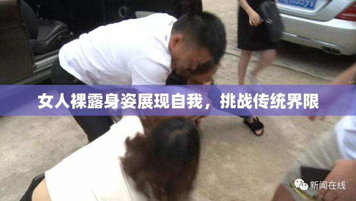 女人裸露身姿展现自我，挑战传统界限