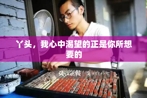 丫头，我心中渴望的正是你所想要的