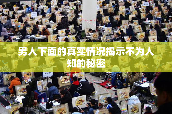 男人下面的真实情况揭示不为人知的秘密