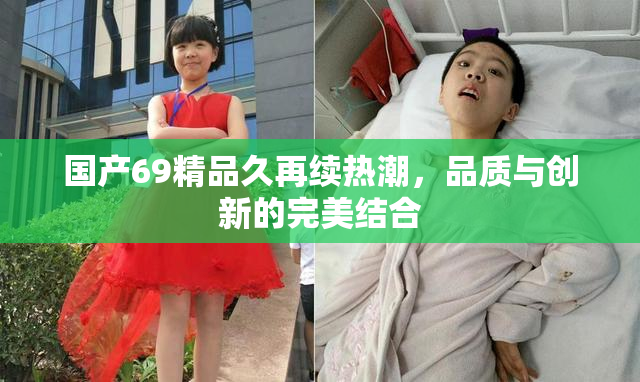 国产69精品久再续热潮，品质与创新的完美结合