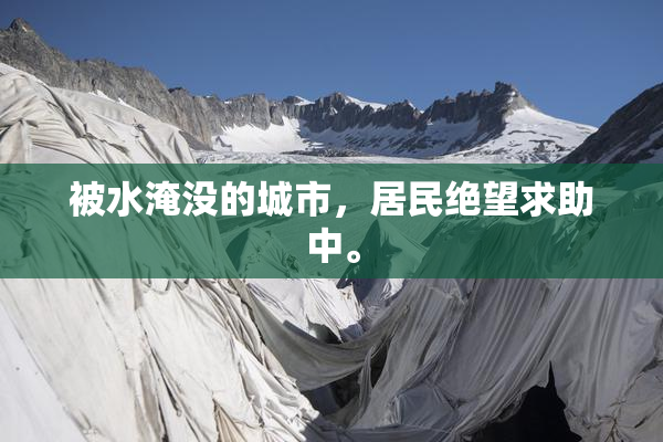 被水淹没的城市，居民绝望求助中。