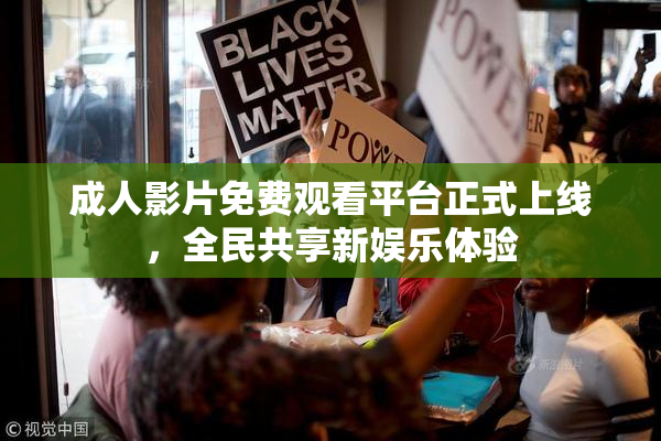 成人影片免费观看平台正式上线，全民共享新娱乐体验