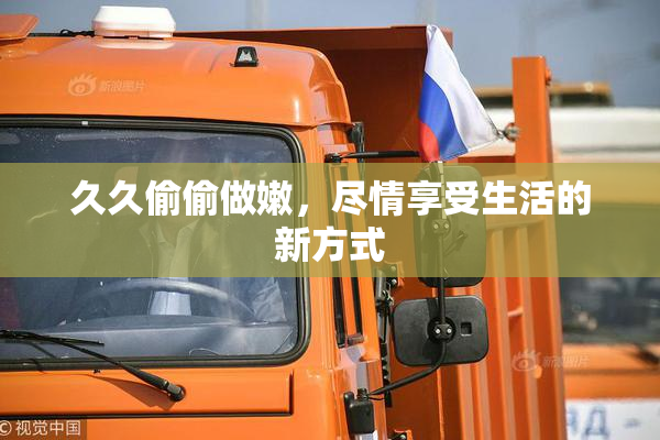 久久偷偷做嫩，尽情享受生活的新方式
