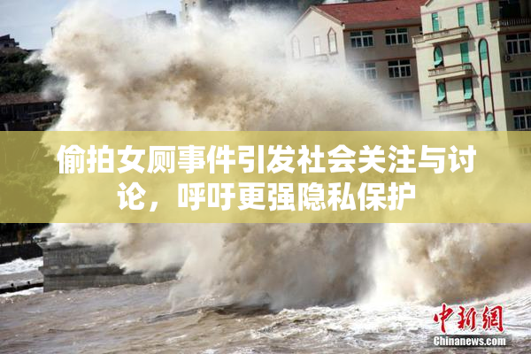 偷拍女厕事件引发社会关注与讨论，呼吁更强隐私保护