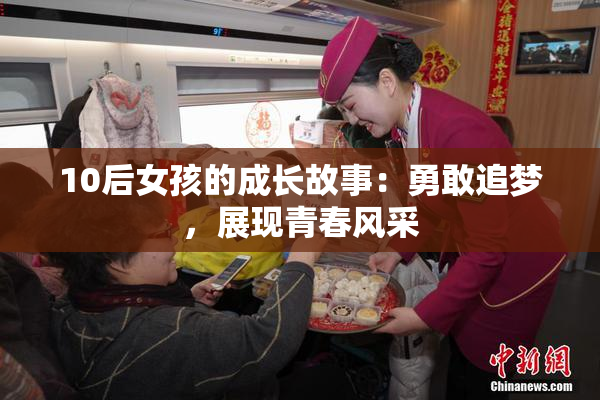 10后女孩的成长故事：勇敢追梦，展现青春风采