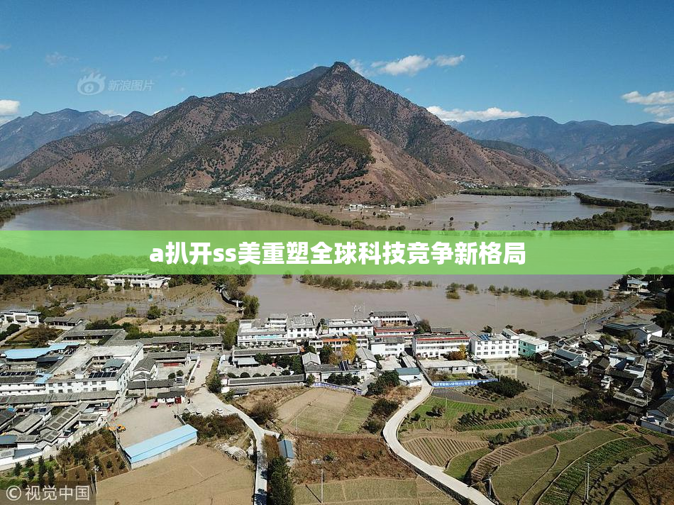 a扒开ss美重塑全球科技竞争新格局
